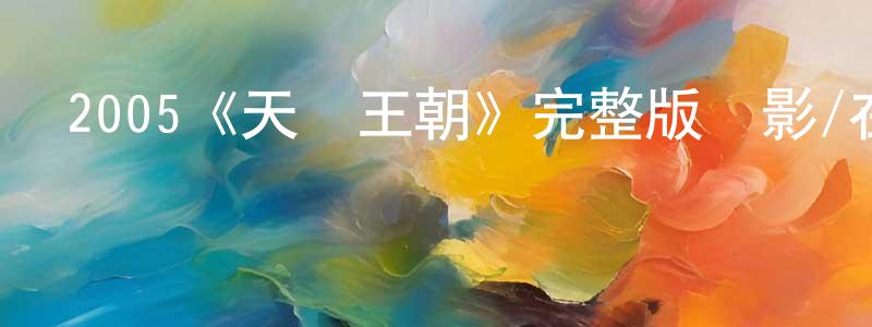 白俊濤的動漫綜藝大全,2005《天國王朝》完整版電影/在線觀看/百度云-美劇天堂